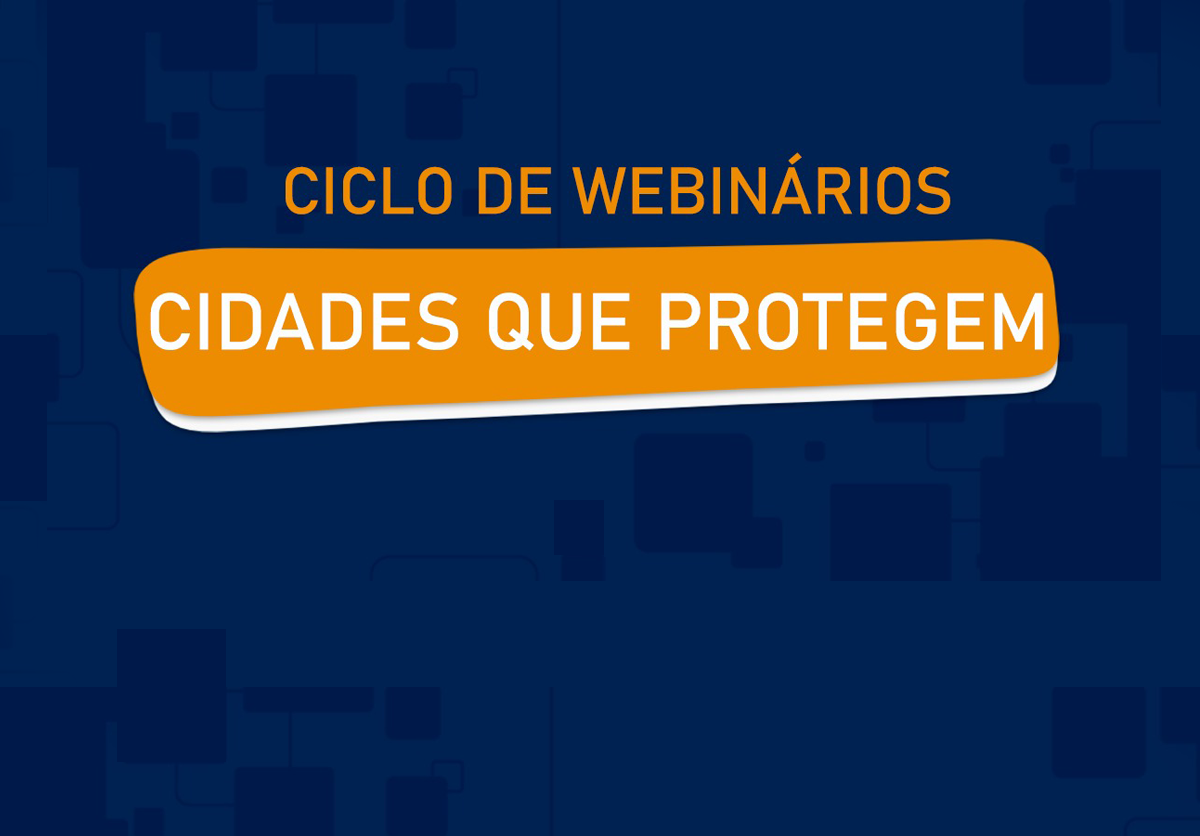 Última live do ciclo de webinários “Cidades que Protegem”